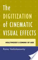Digitizarea efectelor vizuale cinematografice: Hollywood's Coming of Age - The Digitization of Cinematic Visual Effects: Hollywood's Coming of Age