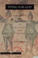 Moartea pentru Dumnezeu: Martiriul și crearea creștinismului și a iudaismului - Dying for God: Martyrdom and the Making of Christianity and Judaism
