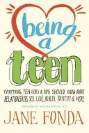 A fi adolescent: Tot ce ar trebui să știe fetele și băieții adolescenți despre relații, sex, dragoste, sănătate, identitate și multe altele - Being a Teen: Everything Teen Girls & Boys Should Know about Relationships, Sex, Love, Health, Identity & More