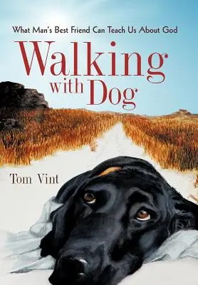 Walking with Dog: Ceea ce cel mai bun prieten al omului ne poate învăța despre Dumnezeu - Walking with Dog: What Man's Best Friend Can Teach Us about God