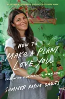 Cum să faci o plantă să te iubească: Cultivă spațiul verde în casa și inima ta - How to Make a Plant Love You: Cultivate Green Space in Your Home and Heart
