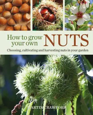 Cum să vă cultivați propriile nuci: Alegerea, cultivarea și recoltarea nucilor în grădina ta - How to Grow Your Own Nuts: Choosing, Cultivating and Harvesting Nuts in Your Garden