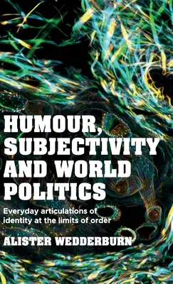 Umor, subiectivitate și politică mondială: Articulări cotidiene ale identității la limitele ordinii - Humour, Subjectivity and World Politics: Everyday Articulations of Identity at the Limits of Order
