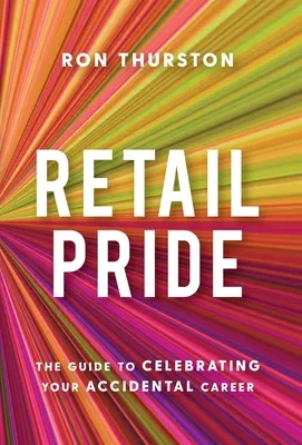 Retail Pride: Ghidul pentru celebrarea carierei tale accidentale - Retail Pride: The Guide to Celebrating Your Accidental Career