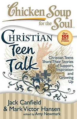 Supa de pui pentru suflet: Christian Teen Talk: Adolescenții creștini își împărtășesc poveștile de sprijin, inspirație și maturizare - Chicken Soup for the Soul: Christian Teen Talk: Christian Teens Share Their Stories of Support, Inspiration and Growing Up