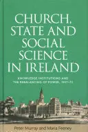 Biserica, statul și științele sociale în Irlanda: Instituțiile cunoașterii și reechilibrarea puterii, 1937-73 - Church, State and Social Science in Ireland: Knowledge Institutions and the Rebalancing of Power, 1937-73