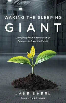 Trezirea gigantului adormit: Descătușarea puterii ascunse a întreprinderilor pentru salvarea planetei (Unlocking the Hidden Power of Business to Save the Planet) - Waking the Sleeping Giant: Unlocking the Hidden Power of Business to Save the Planet