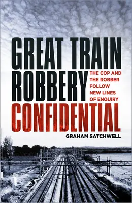 Marele Jaf al Trenului Confidențial: Polițistul și hoțul urmează noi direcții de investigație - Great Train Robbery Confidential: The Cop and the Robber Follow New Lines of Enquiry