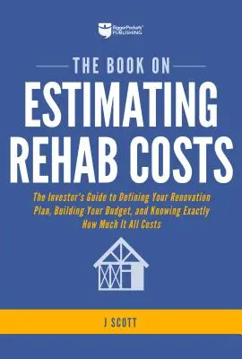 The Book on Estimating Rehab Costs: The Investor's Guide to Defining Your Renovation Plan, Building Your Budget, and Knowing Exactly How Much It All C