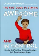 The Kids' Guide to Staying Awesome and in Control (Ghidul copiilor pentru a rămâne grozavi și în control): Simple Stuff to Help Children Regulate Their Emotions and Senses (Lucruri simple pentru a-i ajuta pe copii să-și regleze emoțiile și simțurile) - The Kids' Guide to Staying Awesome and in Control: Simple Stuff to Help Children Regulate Their Emotions and Senses