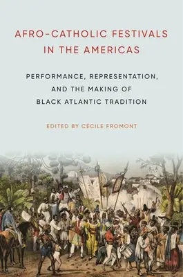 Festivaluri afro-catolice în America: Performanță, reprezentare și crearea tradiției negre atlantice - Afro-Catholic Festivals in the Americas: Performance, Representation, and the Making of Black Atlantic Tradition