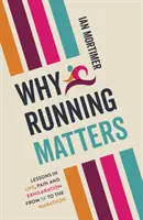 De ce contează alergatul - Lecții de viață, durere și exaltare - de la 5 km la maraton - Why Running Matters - Lessons in Life, Pain and Exhilaration - From 5K to the Marathon