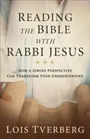 Citind Biblia cu rabinul Isus: Cum o perspectivă evreiască vă poate transforma înțelegerea - Reading the Bible with Rabbi Jesus: How a Jewish Perspective Can Transform Your Understanding