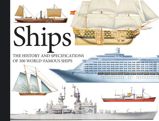 Ships (Nave): The History and Specifications of 300 World-Famous Ships (Istoria și specificațiile a 300 de nave de renume mondial) - Ships: The History and Specifications of 300 World-Famous Ships