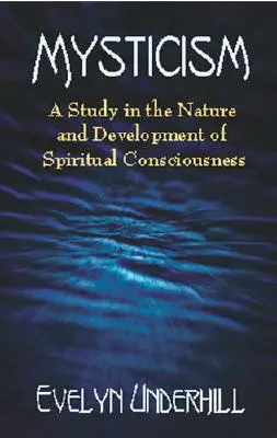 Misticism: Un studiu despre natura și dezvoltarea conștiinței spirituale (A Study in the Nature and Development of Spiritual Consciousness) - Mysticism: A Study in the Nature and Development of Spiritual Consciousness