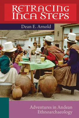 Retracing Inca Steps: Aventuri în etnoarheologia andină - Retracing Inca Steps: Adventures in Andean Ethnoarchaeology