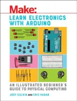 Învățați electronică cu Arduino: Un ghid ilustrat al începătorului pentru calculul fizic - Learn Electronics with Arduino: An Illustrated Beginner's Guide to Physical Computing