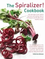 The Spiralizer! Cookbook: The New Way to Low-Calorie and Low-Carb Eating: How-To Techniques and 75 Deliciously Healthy Recipes (Tehnici de utilizare și 75 de rețete delicios de sănătoase) - The Spiralizer! Cookbook: The New Way to Low-Calorie and Low-Carb Eating: How-To Techniques and 75 Deliciously Healthy Recipes