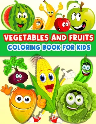 Fructe și legume carte de colorat pentru copii: Pagini de colorat drăguțe și distractive pentru fetițe și băieți cu fructe și legume pentru copii. Colorează și învață - Fruits And Vegetables Coloring Book For Kids: Cute And Fun Coloring Pages For Toddler Girls And Boys With Baby Fruits And Vegetables. Color And Learn