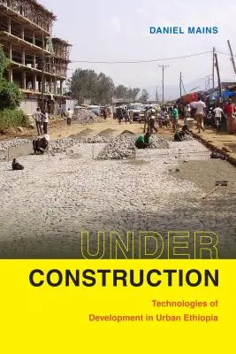 Sub construcție: Tehnologii de dezvoltare în Etiopia urbană - Under Construction: Technologies of Development in Urban Ethiopia