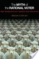 The Myth of the Rational Voter: De ce democrațiile aleg politici proaste - Ediție nouă - The Myth of the Rational Voter: Why Democracies Choose Bad Policies - New Edition