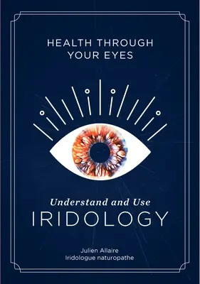 Sănătatea prin ochii tăi: Înțelegerea și utilizarea iridologiei - Health Through Your Eyes: Understand and Use Iridology