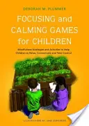 Jocuri de concentrare și calmare pentru copii: Strategii și activități de mindfulness pentru a-i ajuta pe copii să se relaxeze, să se concentreze și să preia controlul - Focusing and Calming Games for Children: Mindfulness Strategies and Activities to Help Children to Relax, Concentrate and Take Control