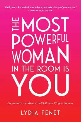 Cea mai puternică femeie din cameră ești tu: Comandă o audiență și vinde-ți drumul spre succes - The Most Powerful Woman in the Room Is You: Command an Audience and Sell Your Way to Success