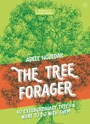 The Tree Forager: 40 de copaci extraordinari și ce să faci cu ei - The Tree Forager: 40 Extraordinary Trees & What to Do with Them