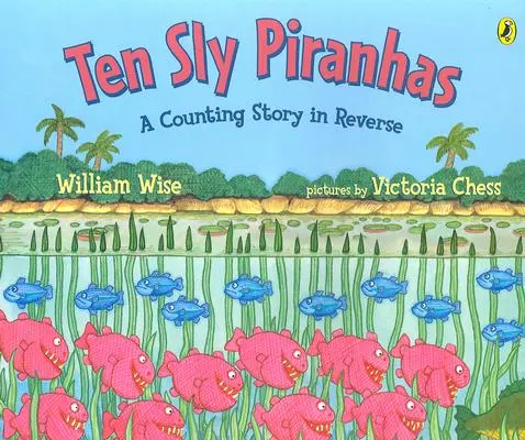 Ten Sly Piranhas: O poveste cu numărătoare inversă; O poveste despre răutate - și mai rău! - Ten Sly Piranhas: A Counting Story in Reverse; A Tale of Wickedness-And Worse!