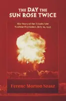 The Day the Sun Rose Twice: The Story of the Trinity Site Nuclear Explosion, 16 iulie 1945 - The Day the Sun Rose Twice: The Story of the Trinity Site Nuclear Explosion, July 16, 1945
