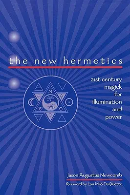 Noua Hermetică: Magia secolului XXI pentru iluminare și putere (The New Hermetics: 21st Century Magick for Illumination and Power) - The New Hermetics: 21st Century Magick for Illumination and Power