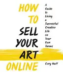 Cum să-ți vinzi arta online: Trăiește o viață creativă de succes în termenii tăi - How to Sell Your Art Online: Live a Successful Creative Life on Your Own Terms
