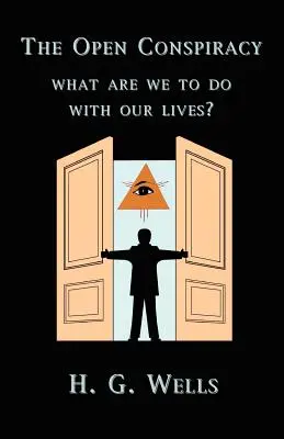 Conspirația deschisă: Ce trebuie să facem cu viețile noastre? - The Open Conspiracy: What Are We To Do With Our Lives?