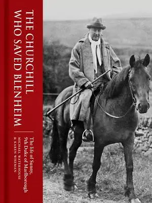 Churchill-ul care a salvat Blenheim: Viața lui Sunny, al 9-lea duce de Marlborough - The Churchill Who Saved Blenheim: The Life of Sunny, 9th Duke of Marlborough