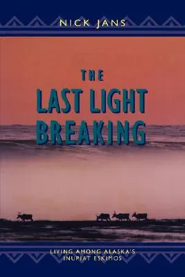 Ultima rază de lumină: Living Among Alaska's Inupiat - The Last Light Breaking: Living Among Alaska's Inupiat