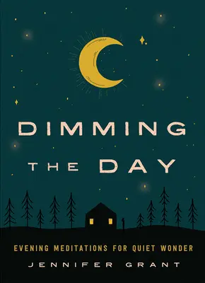 Dimming the Day: Meditații de seară pentru o minune liniștită - Dimming the Day: Evening Meditations for Quiet Wonder