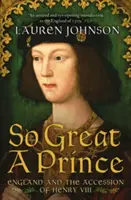 Un prinț atât de mare - Anglia și ascensiunea lui Henric al VIII-lea - So Great a Prince - England and the Accession of Henry VIII