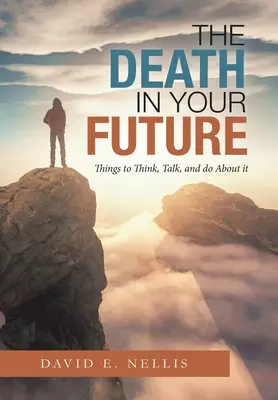 Moartea în viitorul tău: Lucruri la care să te gândești, să vorbești și să faci în legătură cu ea - The Death in Your Future: Things to Think, Talk, and Do About It