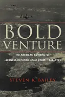 Bold Venture: Bombardamentul american asupra Hong Kong-ului ocupat de japonezi, 1942-1945 - Bold Venture: The American Bombing of Japanese-Occupied Hong Kong, 1942-1945