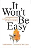 Nu va fi ușor: O scrisoare de dragoste extrem de sinceră (și ușor neprofesionistă) către predare - It Won't Be Easy: An Exceedingly Honest (and Slightly Unprofessional) Love Letter to Teaching