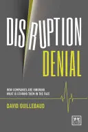 Disruption Denial: Why Companies Are Ignoring the Disruptive Threats That Are Staring Them in the Face