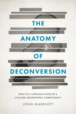 Anatomia deconversiei: Chei pentru o credință pe tot parcursul vieții într-o cultură care abandonează creștinismul - The Anatomy of Deconversion: Keys to a Lifelong Faith in a Culture Abandoning Christianity