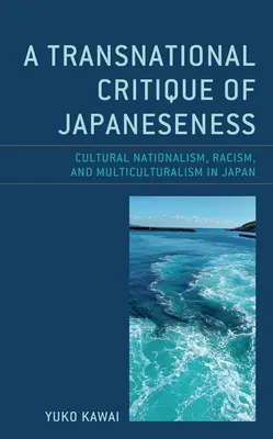 O critică transnațională a Japaneseness: Naționalism cultural, rasism și multiculturalism în Japonia - A Transnational Critique of Japaneseness: Cultural Nationalism, Racism, and Multiculturalism in Japan