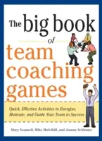 The Big Book of Team Coaching Games: Quick, Effective Activities to Energize, Motivate, and Guide Your Team to Success