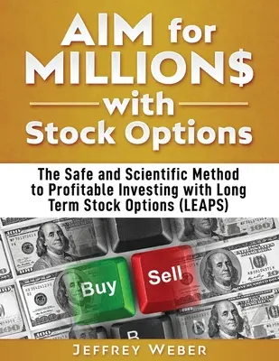 AIM pentru milioane cu opțiuni pe acțiuni: Metoda sigură și științifică pentru investiții profitabile cu opțiuni pe acțiuni pe termen lung (LEAPS) - AIM for Millions with Stock Options: The Safe and Scientific Method to Profitable Investing with Long Term Stock Options (LEAPS)