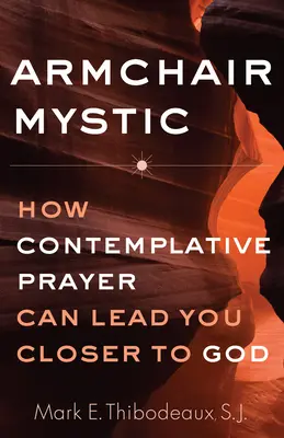 Misticul din fotoliu: Cum rugăciunea contemplativă vă poate conduce mai aproape de Dumnezeu - Armchair Mystic: How Contemplative Prayer Can Lead You Closer to God