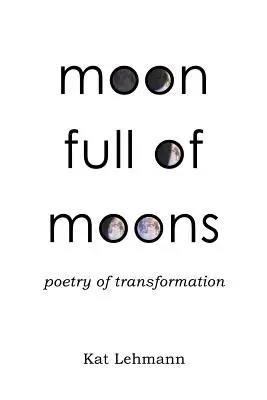 Luna plină de luni: Poezia transformării - Moon Full of Moons: Poetry of Transformation