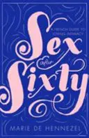 Sexul după șaizeci de ani - un ghid francez al intimității iubitoare - Sex After Sixty - a French guide to loving intimacy