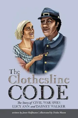 The Clothesline Code: Povestea spionilor din Războiul Civil Lucy Ann și Dabney Walker - The Clothesline Code: The Story of Civil War Spies Lucy Ann and Dabney Walker